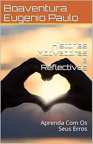 Historias Motivadoras e Reflectivas: Aprenda Com Os Seus Erros – Boaventura Eugenio Paulo