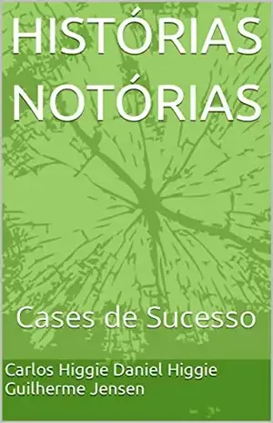 HISTÓRIAS NOTÓRIAS: Cases de Sucesso – Carlos Higgie  Daniel Higgie Guilherme Jensen