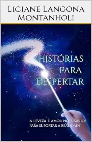 Histórias para Despertar:: a leveza e amor necessários para suportar a realidade - Liciane Langona Montanholi
