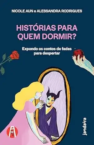 Histórias para quem dormir?: Expondo os contos de fadas para despertar – Nicole Aun