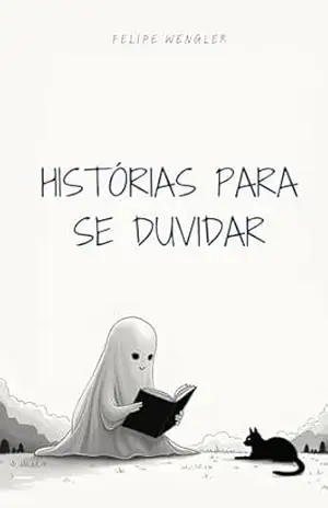 Histórias Para Se Duvidar – Felipe Wengler