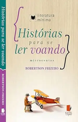 Histórias para se ler voando: Microcontos – Robertson Frizero