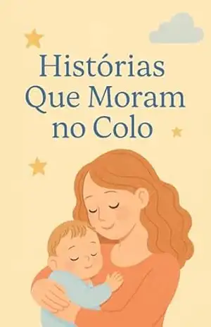 Histórias Que Moram no Colo: Um livro de histórias suaves e afetuosas para embalar o sono de bebês no colo da mamãe. - Liberdade Nomade