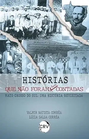 Histórias que não foram bem contadas Mato Grosso do Sul: Uma história revisitada – Valmir Batista Corrêa