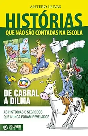 Histórias Que Não São Contadas na Escola – De Cabral a Dilma (Discovery Publicações) – Discovery Publicações