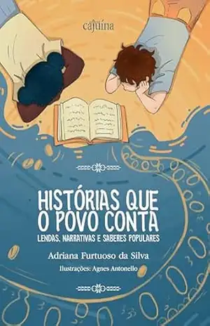 Histórias que o povo conta: lendas, narrativas e saberes populares - Adriana Furtuoso da Silva