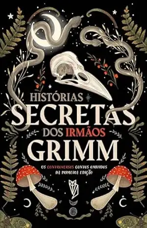 Histórias Secretas dos Irmãos Grimm: Os controversos contos omitidos da primeira edição – Jacob Grimm