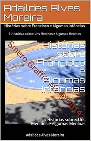 Histórias sobre Francisco e Algumas Infâncias: 4–Histórias sobre: Uns Meninos e Algumas Meninas (1) – Adaildes Alves Moreira