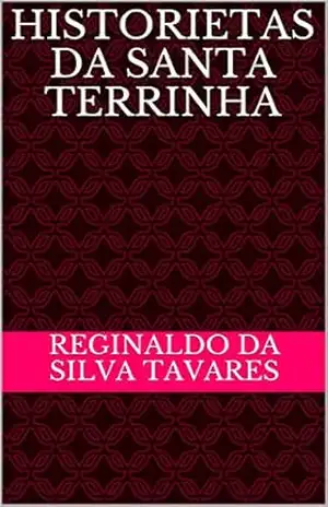 HISTORIETAS DA SANTA TERRINHA - Reginaldo da Silva Tavares