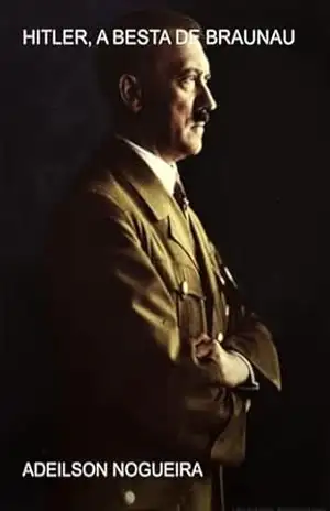 Hitler, A Besta De Braunau – Adeilson Nogueira