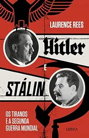 Hitler e Stalin: Os tiranos e a Segunda Guerra Mundial - Laurence Rees