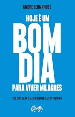Hoje é um bom dia para viver milagres: 365 dias para o maior romper da sua história – André Fernandes