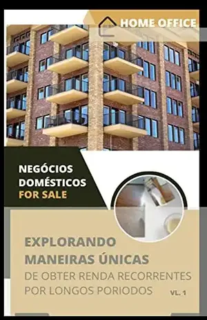 home office: Negócios Domésticos Explorando maneiras únicas de obter renda recorrentes por longos períodos – Ademir Souza