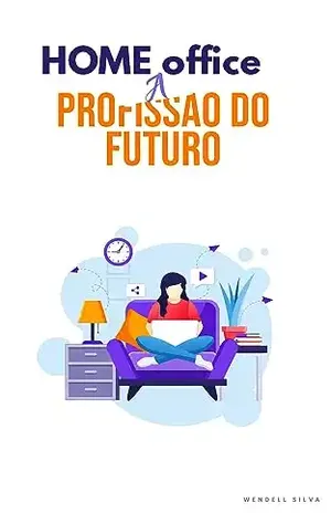 Home Office: A profissão do futuro: Como o trabalho em casa mudou a sociedade – wendell silva de sa