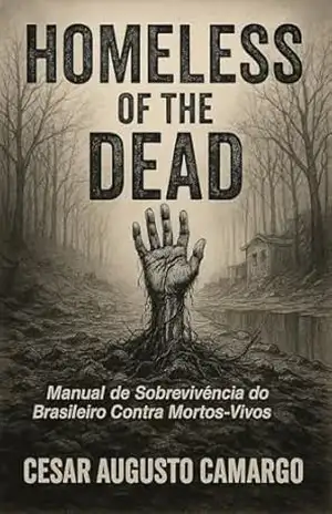 Homeless Of The Dead: Manual de Sobrevivência do Brasileiro Contra Mortos–Vivos – Cesar Augusto Camargo
