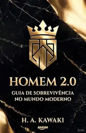 Homem 2.0: Guia de Sobrevivência no Mundo Moderno (Coleção O Código do Homem Moderno Livro 5) – H. A.  Kawaki