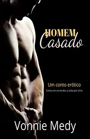 Homem Casado: Conto Erótico de Um homem casado - Vonnie Medy