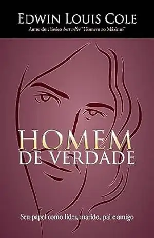 Homem de verdade: Seu papel como líder, marido, pai e amigo – Edwin Louis Cole