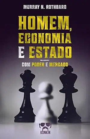 Homem, Economia e Estado com Poder e Mercado: Um Tratado sobre os Princípios Econômicos e O Governo e a Economia – Murray  N. Rothbard