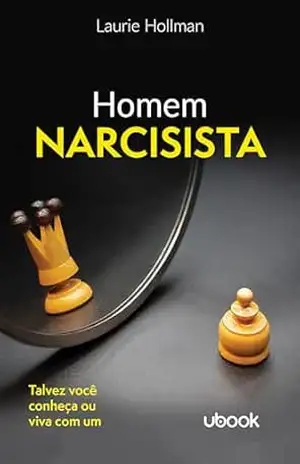 Homem narcisista: Talvez você conheça ou viva com um – Laurie Hollman