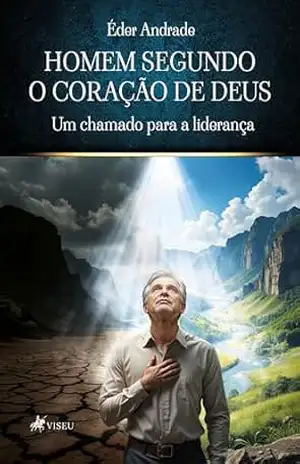 Homem Segundo o coração de Deus: Um Chamado para a Liderança – Éder Andrade