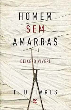 Homem sem amarras: Deixe–o viver! – T. D. Jakes