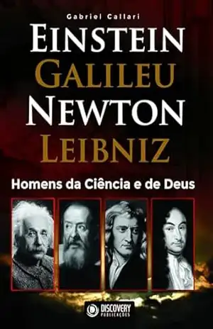 Homens da Ciência e de Deus – Einstein, Galileu, Newton, Leibniz (Discovery Publicações) – Discovery Publicações
