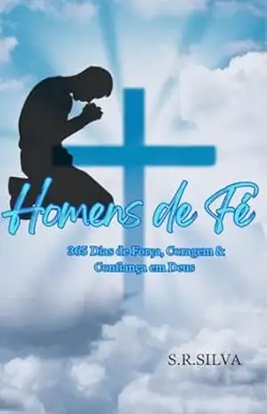 Homens de Fé: 365 Dias de força,coragem e confiança em Deus - S.R Silva