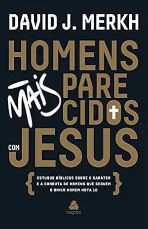 Homens mais parecidos com Jesus: Estudos bíblicos sobre o caráter e a conduta de homens que seguem o único homem nota 10 – David Merkh