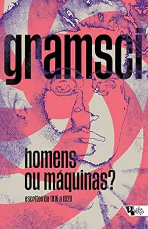 Homens ou máquinas?: Escritos de 1916 a 1920 – Antonio Gramsci