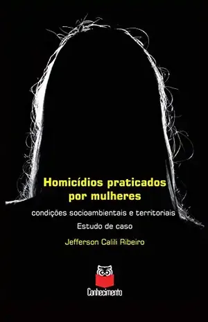 Homicídios praticados por mulheres: Condições socioambientais e territoriais – Estudo de caso – Jefferson Calili Ribeiro