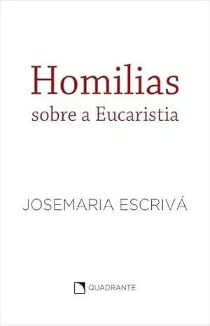 Homilias sobre a Eucaristia – Josemaria Escrivá