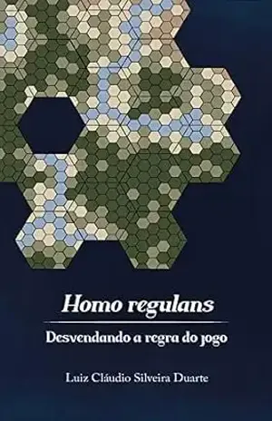 Homo regulans: Desvendando a regra do jogo (Impressões Livro 1) – Luiz Cláudio Silveira Duarte