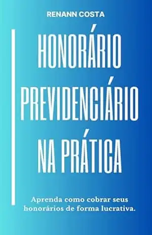 Honorário Previdenciário: Na Prática - Renann Costa