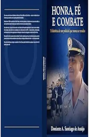 Honra, Fé e Combate: A Historia de um Policial que nunca se rendeu – Donizete  Santiago de Araújo