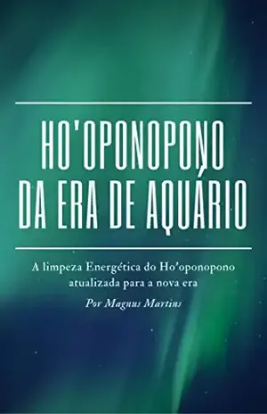 Ho'oponopono da Era de Aquário: A limpeza energética do Ho'oponopono atualizado para a era de aquário. - Magnus Martins