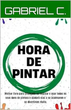 HORA DE PINTAR: Melhor livro para Criançada se inspirar e usar todos os seus dons de pintura e ajudará elas a se acalmarem e se divertirem muito. – Gabriel Carvalho