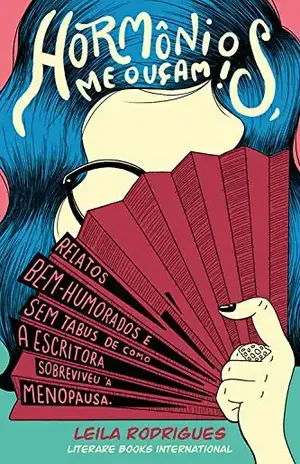 Hormônios, me ouçam!: relatos bem–humorados e sem tabus de como a escritora sobreviveu à menopausa - Leila Rodrigues
