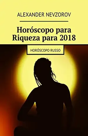 Horóscopo para Riqueza para 2018: Horóscopo russo – Nevzorov Alexander