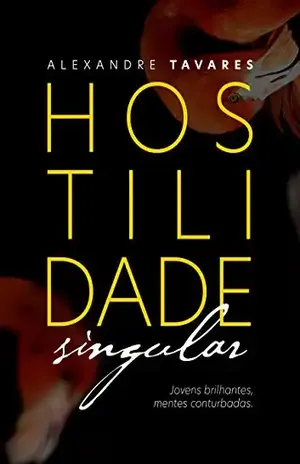Hostilidade Singular: Jovens brilhantes. Mentes conturbadas. - Alexandre Tavares