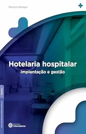 Hotelaria hospitalar:: implantação e gestão – Marcelo Boeger