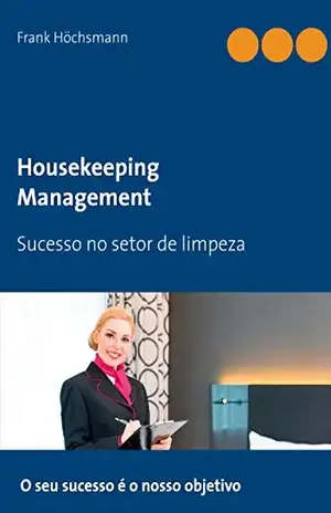 Housekeeping Management: Sucesso no setor de limpeza – Frank Höchsmann