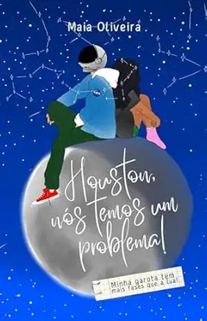 Houston, nós temos um problema!: Minha garota tem mais fases que a lua - Maia Oliveira