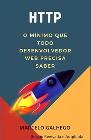 HTTP: O mínimo que todo desenvolvedor web precisa saber: Desenvolvimento Web – Marcelo Galhego