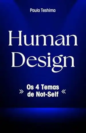 Human Design: Os 4 Temas de Not–Self – Paula  Teshima
