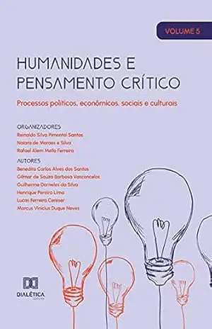 Humanidades e pensamento crítico: processos políticos, econômicos, sociais e culturais: – Volume 5 - Reinaldo Silva Pimentel Santos