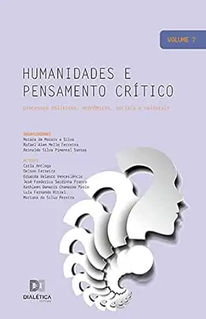 Humanidades e pensamento crítico: processos políticos, econômicos, sociais e culturais: – Volume 7 - Reinaldo Silva Pimentel Santos