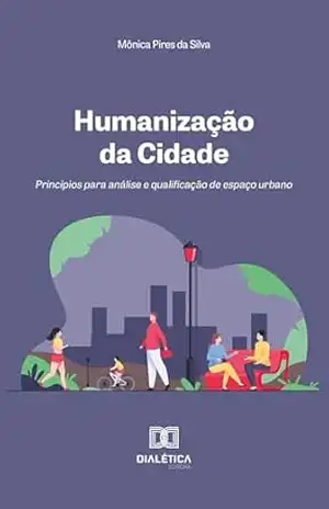 Humanização da Cidade: princípios para análise e qualificação de espaço urbano – Mônica Pires da Silva