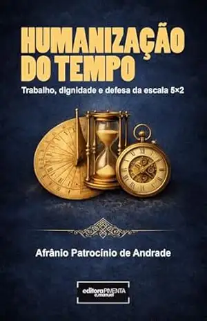 Humanização do Tempo: Trabalho, dignidade e defesa da escala 5×2 – Afrânio Patrocínio  de Andrade