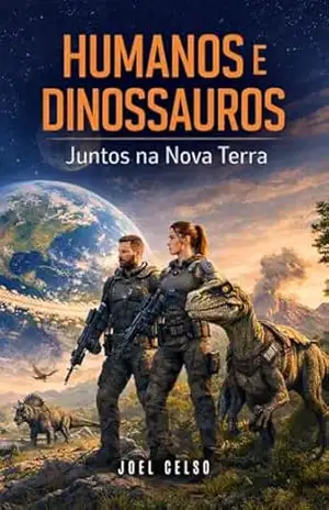 HUMANOS E DINOSSAUROS: Juntos na Nova Terra – Joel Antonio Celso